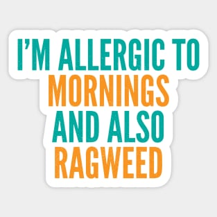 I'm Allergic To Mornings and Also Ragweed Sticker